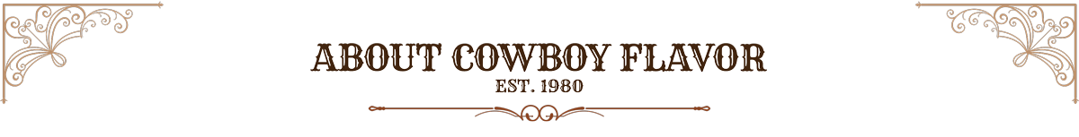 About Cowboy Flavor, est. 1980