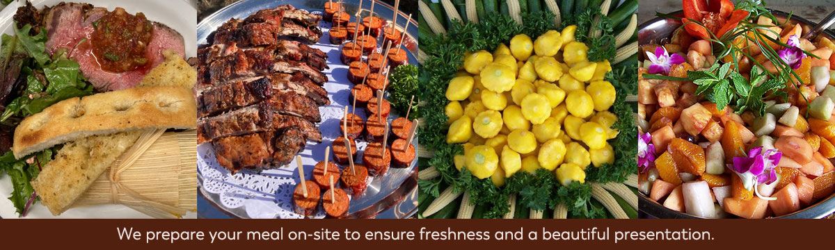 We prepare your meal on-site to ensure freshness and a beautiful presentation.